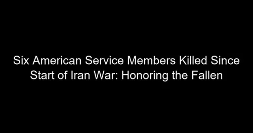 Six American Service Members Killed Since Start of Iran War: Honoring the Fallen