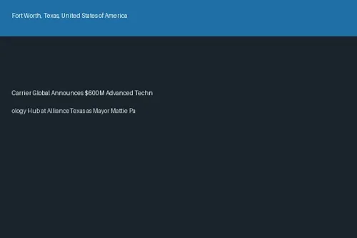Carrier Global Announces $600M Advanced Technology Hub at AllianceTexas as Mayor Mattie Parker Celebrates 1,500 New Jobs
