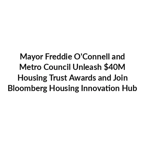 Mayor Freddie O'Connell and Metro Council Unleash $40M Housing Trust Awards and Join Bloomberg Housing Innovation Hub