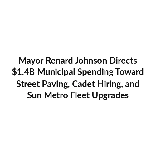 Mayor Renard Johnson Directs $1.4B Municipal Spending Toward Street Paving, Cadet Hiring, and Sun Metro Fleet Upgrades